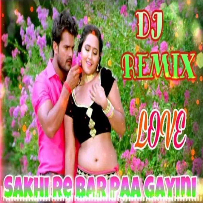Sakhi Re Bar Paa Gayini-Dj Love Song Khesari Lal Kajal raghwani_Dj Rakesh Dubai(DjRakesh.IN)